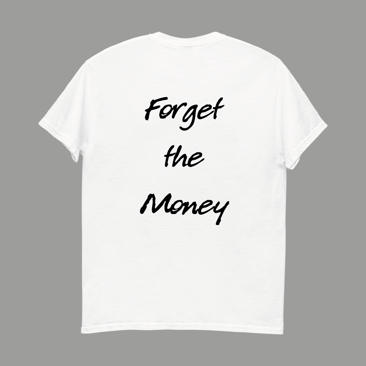 FORGET THE MONEY TEE