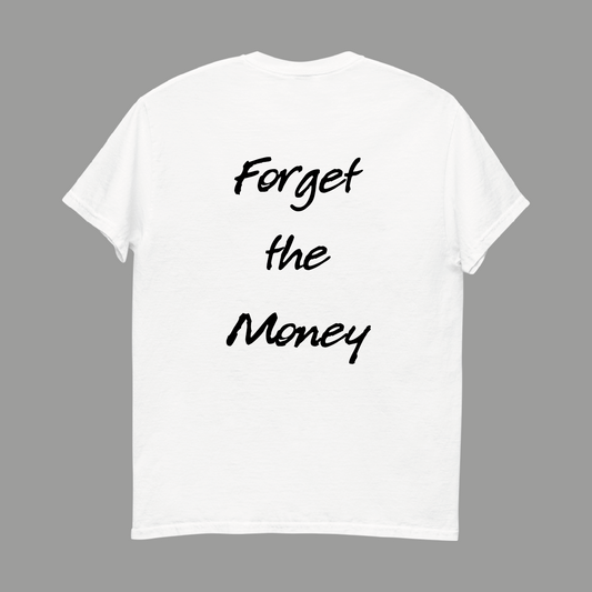 FORGET THE MONEY TEE